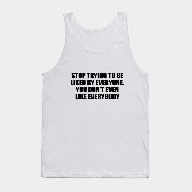 Stop trying to be liked by everyone. You don't even like everybody Tank Top by BL4CK&WH1TE 